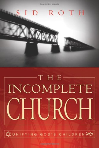 The Incomplete Church Unifying Gods Children Sid Roth