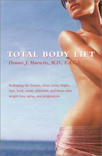Total Body Lift Reshaping The Breasts Chest Arms Thighs Hips Back Waist Abdomen And Knees After Weight Loss Aging And Pregnancies Dennis J Hurwitz