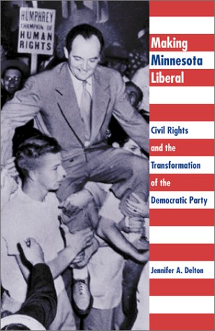 Making Minnesota Liberal Civil Rights And The Transformation Of The Democratic Party 1st Edition Jennifer A Delton