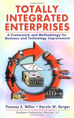 Totally Integrated Enterprises A Framework And Methodology For Business And Technology Improvement 1st Edition Thomas E Miller