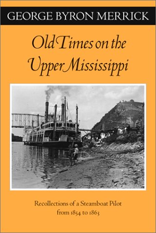 Old Times On The Upper Mississippi Recollections Of A Steamboat Pilot From 1854 To 1863 Feslerlampert Minnesota Heritage Book Series George Byron Merrick