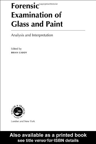 Forensic Examination Of Glass And Paint Analysis And Interpretation 1st Edition Brian Caddy