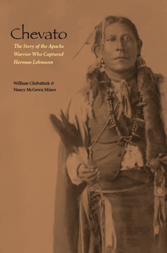 Chevato The Story Of The Apache Warrior Who Captured Herman Lehmann American Indian Lives William Chebahtah