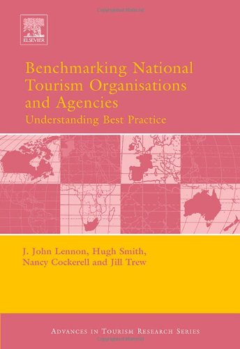 Benchmarking National Tourism Organisations And Agencies Understanding Best Performance Advances In Tourism Research John Lennon