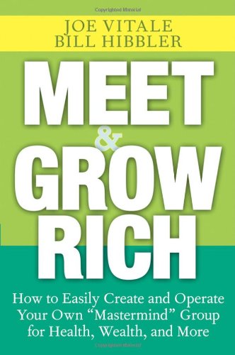 Meet And Grow Rich How To Easily Create And Operate Your Own Mastermind Group For Health Wealth And More 1st Edition Joe Vitale