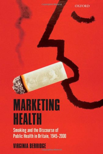 Marketing Health Smoking And The Discourse Of Public Health In Britain 19452000 1st Edition Virginia Berridge