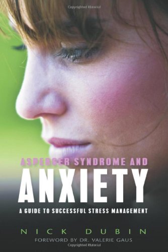 Asperger Syndrome And Anxiety A Guide To Successful Stress Management Nick Dubin