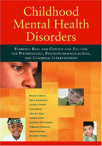 Childhood Mental Health Disorders Evidence Base And Contextual Factors For Psychosocial Psychopharmacological And Combined Interventions American Psychological Association 1st Edition Ronald T Brown