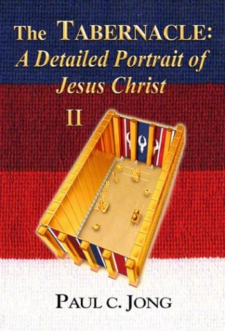 The Tabernacle A Detailed Portrait Of Jesus Christ Ii Paul C Jong