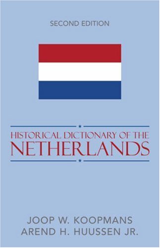 Historical Dictionary Of The Netherlands Historical Dictionaries Of Europe Second Edition Arend H Huussen Jr