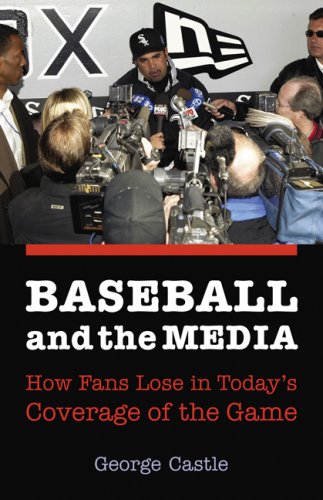 Baseball And The Media How Fans Lose In Todays Coverage Of The Game George Castle