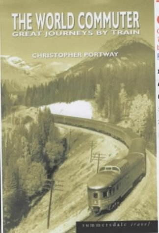 The World Commuter Great Journeys By Train Christopher Portway