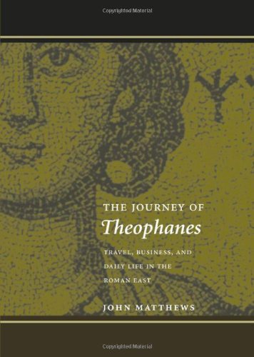 The Journey Of Theophanes Travel Business And Daily Life In The Roman East John Matthews