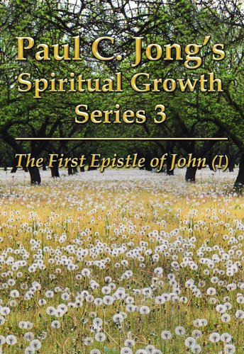 Paul C Jongs Spiritual Growth Series 3 The First Epistle Of John I Paul C Jong