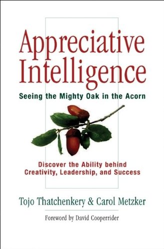 Appreciative Intelligence Seeing The Mighty Oak In The Acorn Annotated Tojo Thatchenkery
