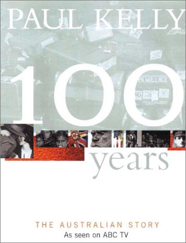 100 Years The Australian Story Paul Kelly