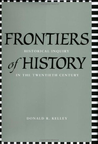 Frontiers Of History Historical Inquiry In The Twentieth Century 1st Edition Donald R Kelley