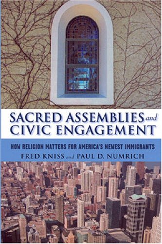 Sacred Assemblies And Civic Engagement How Religion Matters For Americas Newest Immigrants Fred Kniss