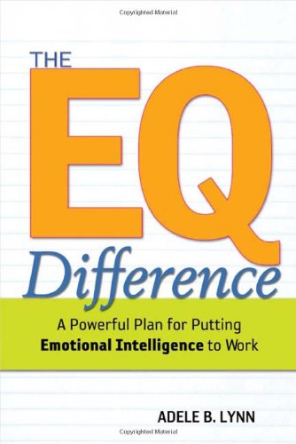 The Eq Difference A Powerful Plan For Putting Emotional Intelligence To Work 1st Adele B Lynn