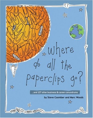 Where Do All The Paperclips Go And 127 Other Business And Career Conundrums 1st Edition Steve Coomber