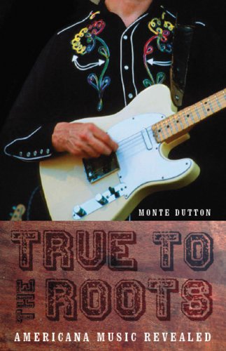 True To The Roots Americana Music Revealed Bison Original Monte Dutton
