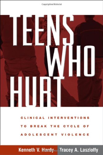 Teens Who Hurt Clinical Interventions To Break The Cycle Of Adolescent Violence 1st Edition Kenneth V Hardy