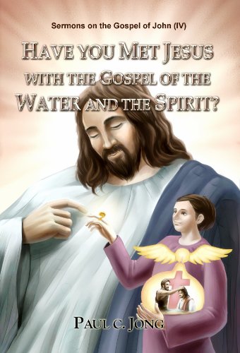 Have You Met Jesus With The Gospel Of The Water And The Spirit Sermons On The Gospel Of Johniv Paul C Jong