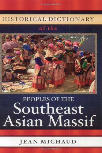 Historical Dictionary Of The Peoples Of The Southeast Asian Massif Historical Dictionaries Of Peoples And Cultures Jean Michaud