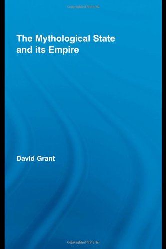 The Mythological State And Its Empire Routledge Studies In Social And Political Thought 1st Edition David Grant