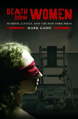 Death Row Women Murder Justice And The New York Press Crime Media And Popular Culture Mark Gado