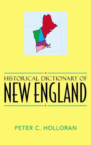 Historical Dictionary Of New England Historical Dictionaries Of Cities Of The World No 13 Peter C Holloran