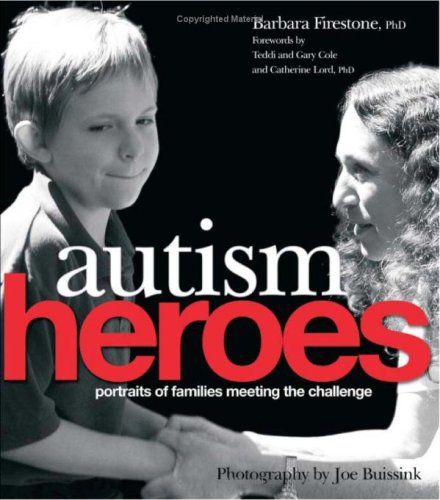 Autism Heroes Portraits Of Families Meeting The Challenge 1st Edition Barbara Firestone