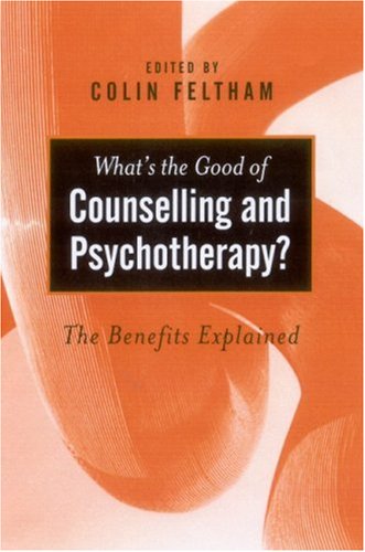 Whats The Good Of Counselling Psychotherapy The Benefits Explained Ethics In Practice 1st Edition Colin Feltham