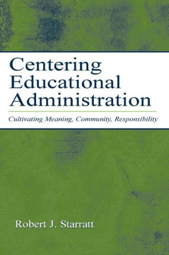 Centering Educational Administration Cultivating Meaning Community Responsibility Topics In Educational Leadership 1st Edition Robert J Starratt