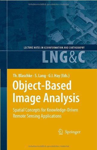 Objectbased Image Analysis Spatial Concepts For Knowledgedriven Remote Sensing Applications Lecture Notes In Geoinformation And Cartography 1st Edition Thomas Blaschke