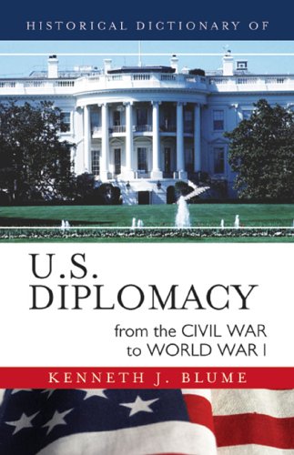 Historical Dictionary Of Us Diplomacy From The Civil War To World War I Historical Dictionaries Of Us Diplomacy Kenneth J Blume