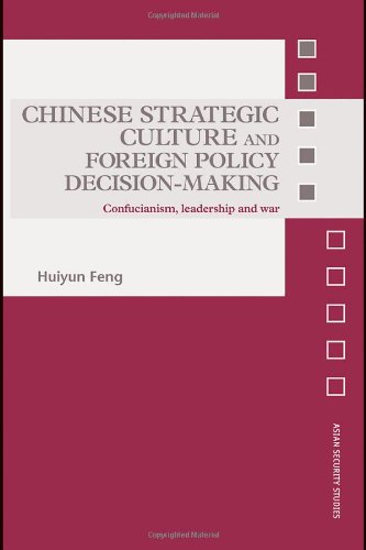 Chinese Strategic Culture And Foreign Policy Decisionmaking Confucianism Leadership And War Asian Security Studies Huiyun Feng