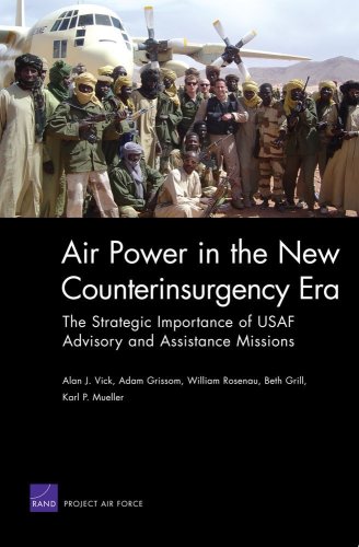 Air Power In The New Counterinsurgency Era The Strategic Importance Of Usaf Advisory And Assistance Missions Alan J Vick