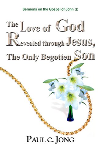 The Love Of God Revealed Through Jesus The Only Begotten Son Paul C Jong