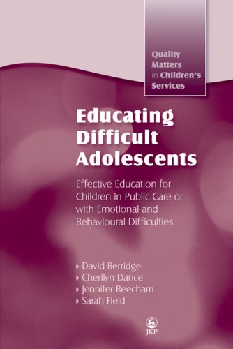 Educating Difficult Adolescents Effective Education For Children In Public Care Or With Emotional And Behavioural Difficulties Quaility Matters In Childrens Services 1st Edition David Berridge