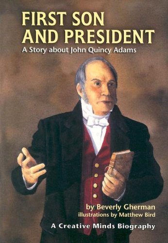 First Son And President A Story About John Quincy Adams Creative Minds Biographies Beverly Gherman