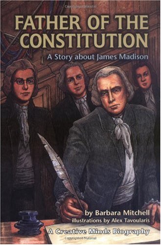 Father Of The Constitution A Story About James Madison Creative Minds Biographies 1st Edition Barbara Mitchell