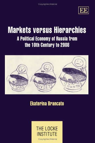 Markets Versus Hierarchies A Political Economy Of Russia From The 10th Century To 2008 Ekaterina Brancato