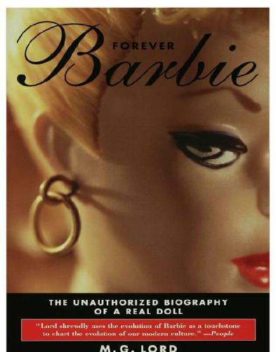 Forever Barbie The Unauthorized Biography Of A Real Doll M G Lord