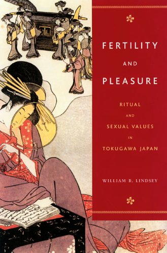 Fertility And Pleasure Ritual And Sexual Values In Tokugawa Japan William R Lindsey