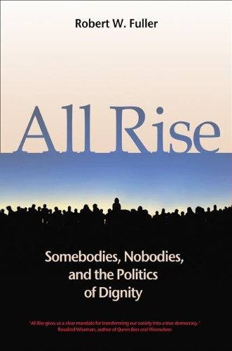All Rise Somebodies Nobodies And The Politics Of Dignity Bk Currents Hardcover Annotated Robert W Fuller