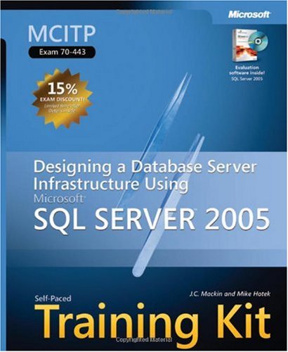 Mcitp Selfpaced Training Kit Exam 70443 Designing A Database Server Infrastructure Using Microsoft Sql Server 2005 Pro Certification Jc Mackin