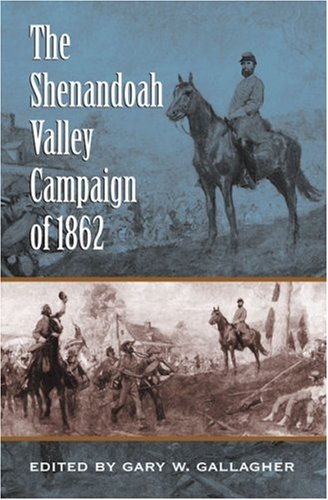 The Shenandoah Valley Campaign Of 1862 1st Gary W Gallagher