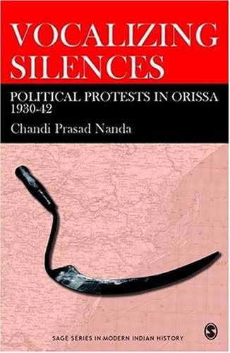 Vocalizing Silence Political Protests In Orissa 193042 Sage Series In Modern Indian History Chandi Prasad Nanda