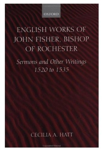 English Works Of John Fisher Bishop Of Rochester 14691535 Sermons And Other Writings 15201535 John Fisher